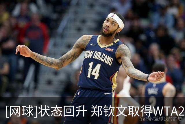 [网球]状态回升 郑钦文取得WTA250雅典站开门红